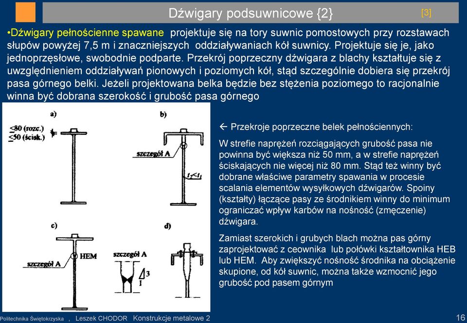 Przekrój poprzeczny dźwigara z blachy kształtuje się z uwzględnieniem oddziaływań pionowych i poziomych kół, stąd szczególnie dobiera się przekrój pasa górnego belki.