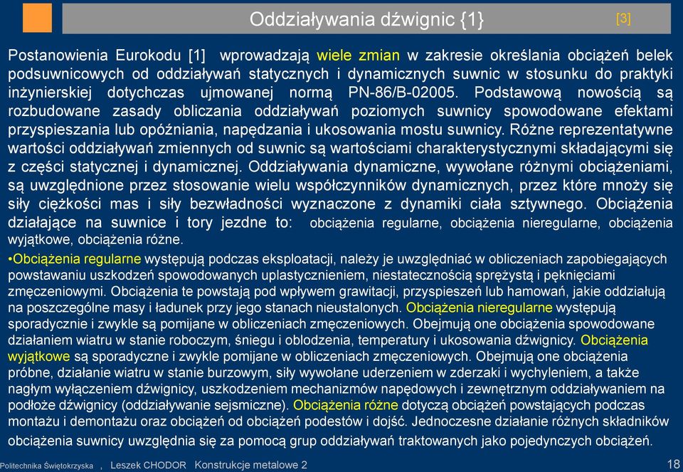 Podstawową nowością są rozbudowane zasady obliczania oddziaływań poziomych suwnicy spowodowane efektami przyspieszania lub opóźniania, napędzania i ukosowania mostu suwnicy.