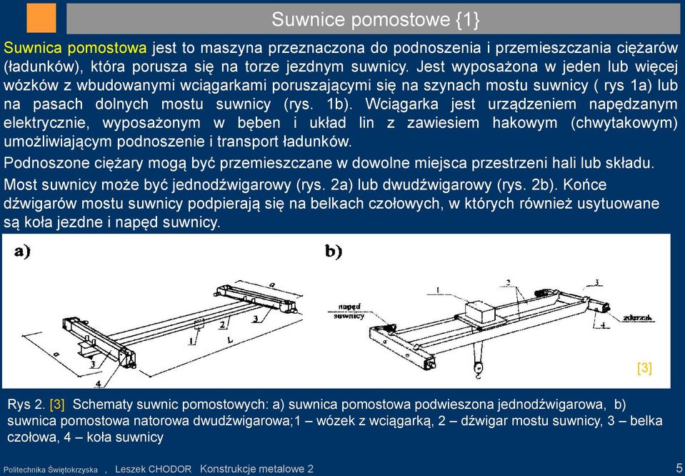 Wciągarka jest urządzeniem napędzanym elektrycznie, wyposażonym w bęben i układ lin z zawiesiem hakowym (chwytakowym) umożliwiającym podnoszenie i transport ładunków.