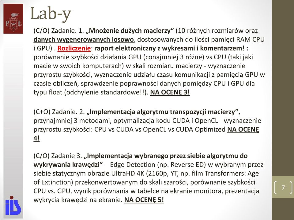 : porównanie szybkości działania GPU (conajmniej 3 różne) vs CPU (taki jaki macie w swoich komputerach) w skali rozmiaru macierzy - wyznaczenie przyrostu szybkości, wyznaczenie udziału czasu