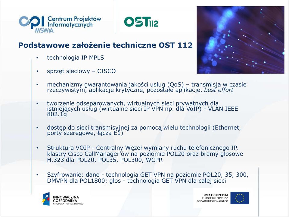 1q dostęp do sieci transmisyjnej za pomocą wielu technologii (Ethernet, porty szeregowe, łącza E1) Struktura VOIP - Centralny Węzeł wymiany ruchu telefonicznego IP, klastry Cisco