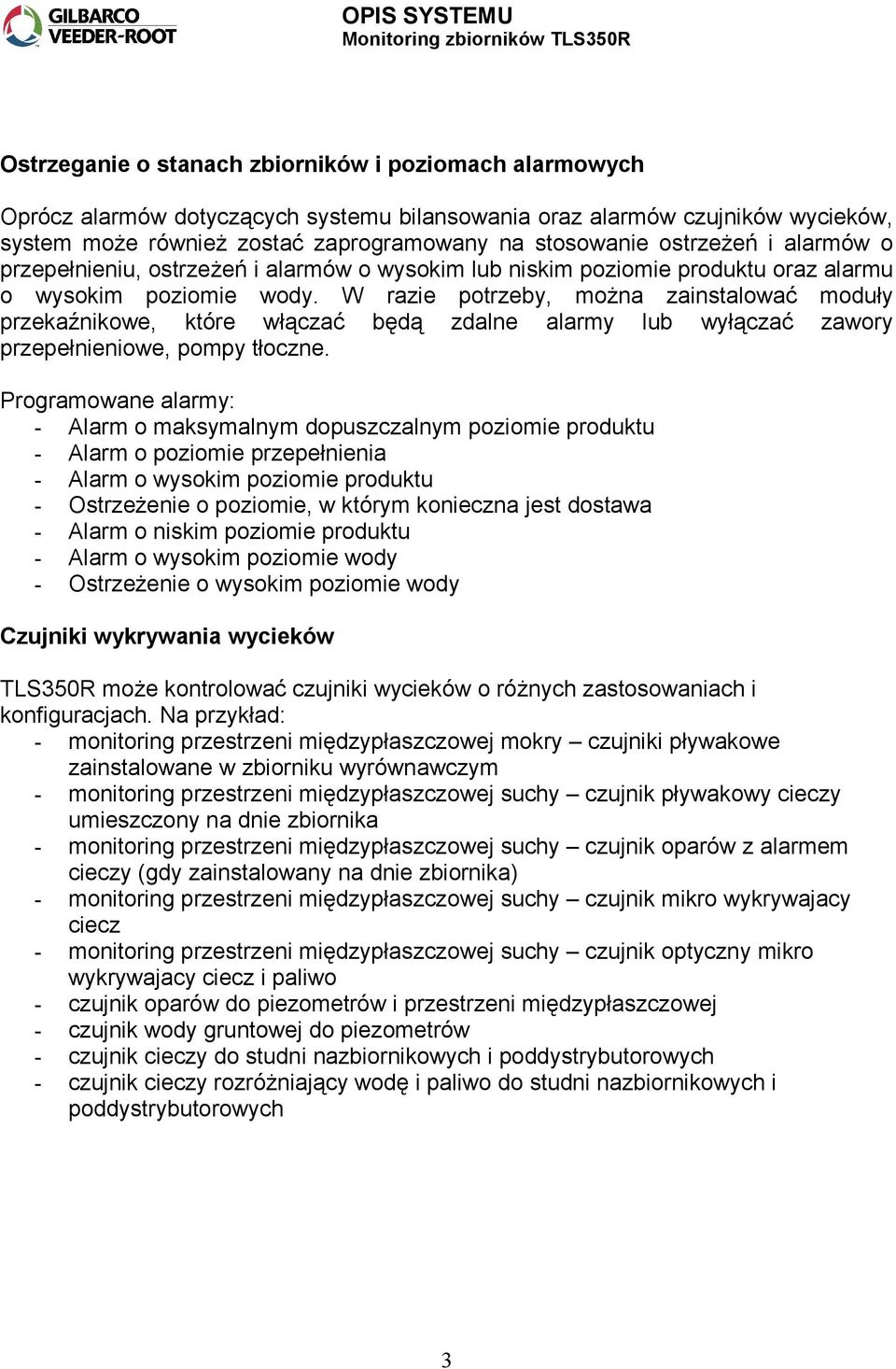 W razie potrzeby, można zainstalować moduły przekaźnikowe, które włączać będą zdalne alarmy lub wyłączać zawory przepełnieniowe, pompy tłoczne.