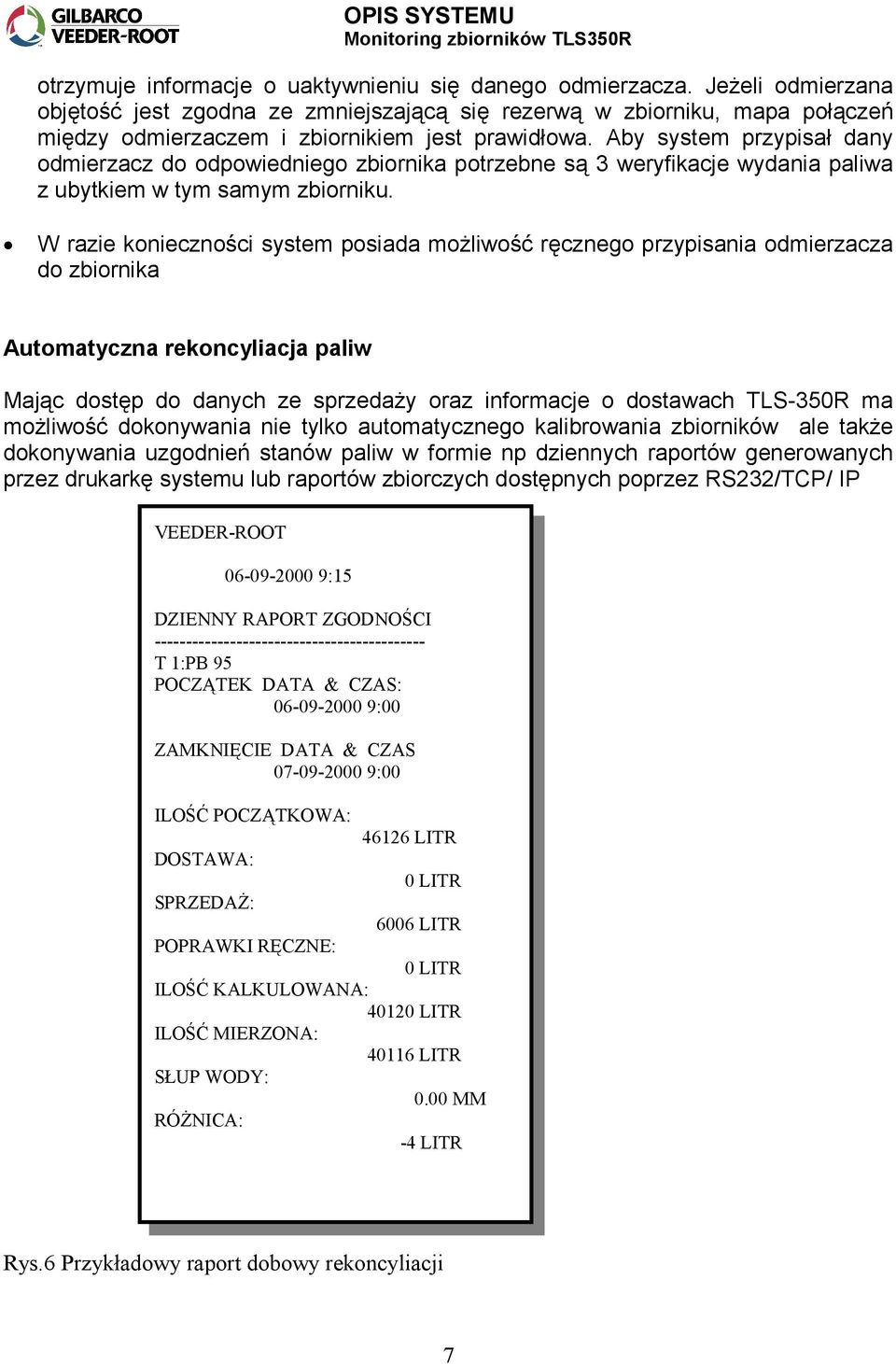 Aby system przypisał dany odmierzacz do odpowiedniego zbiornika potrzebne są 3 weryfikacje wydania paliwa z ubytkiem w tym samym zbiorniku.