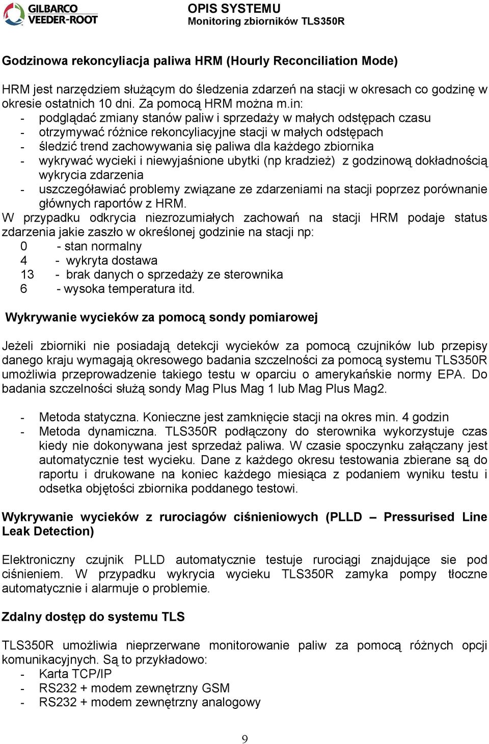wykrywać wycieki i niewyjaśnione ubytki (np kradzież) z godzinową dokładnością wykrycia zdarzenia - uszczegóławiać problemy związane ze zdarzeniami na stacji poprzez porównanie głównych raportów z