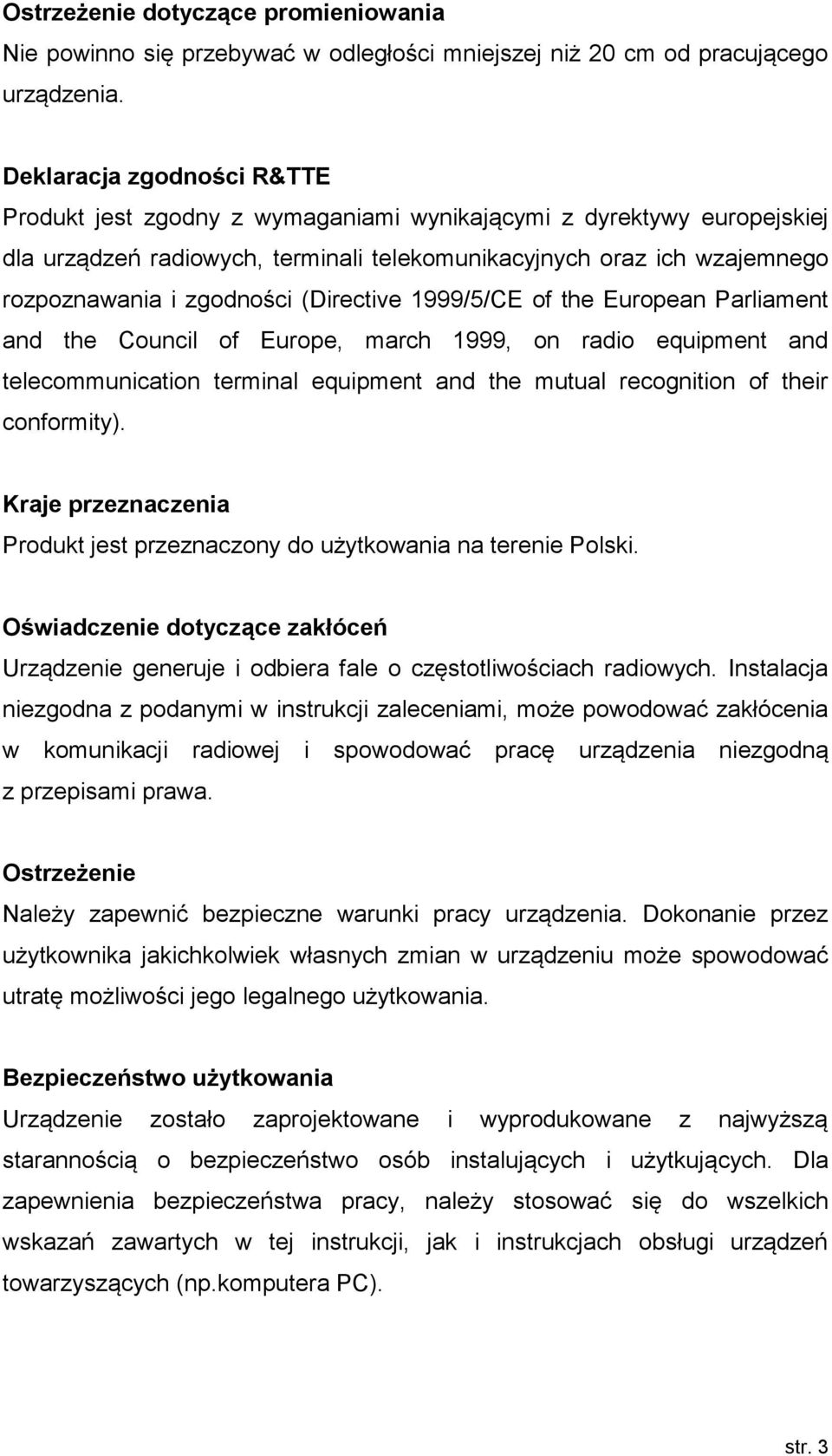 (Directive 1999/5/CE of the European Parliament and the Council of Europe, march 1999, on radio equipment and telecommunication terminal equipment and the mutual recognition of their conformity).