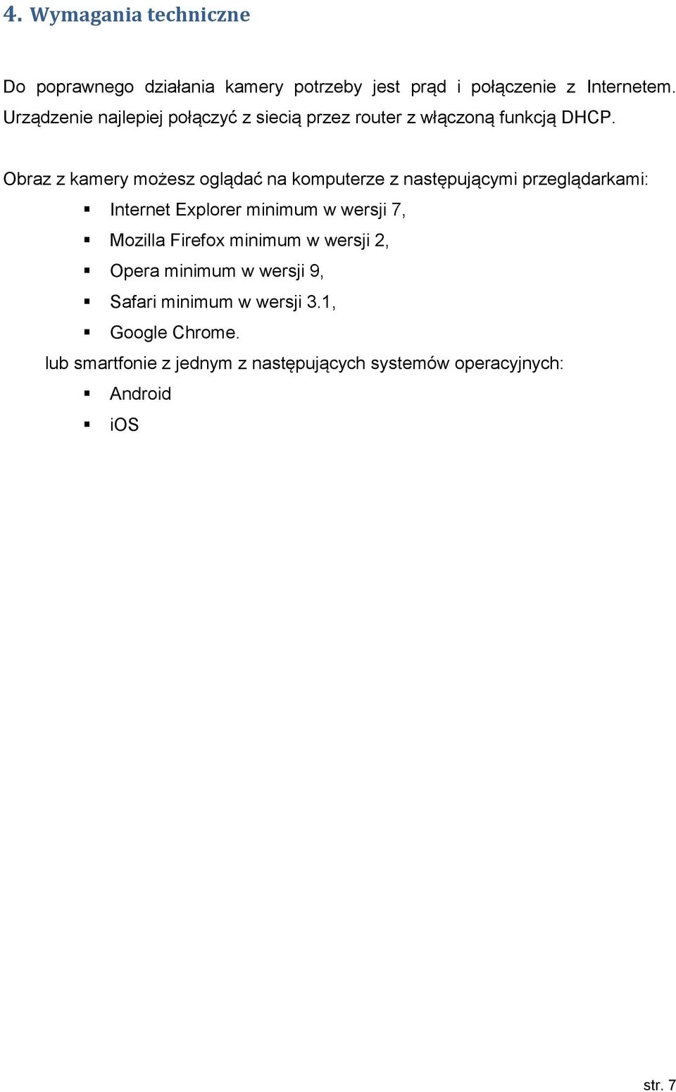 Obraz z kamery możesz oglądać na komputerze z następującymi przeglądarkami: Internet Explorer minimum w wersji 7,