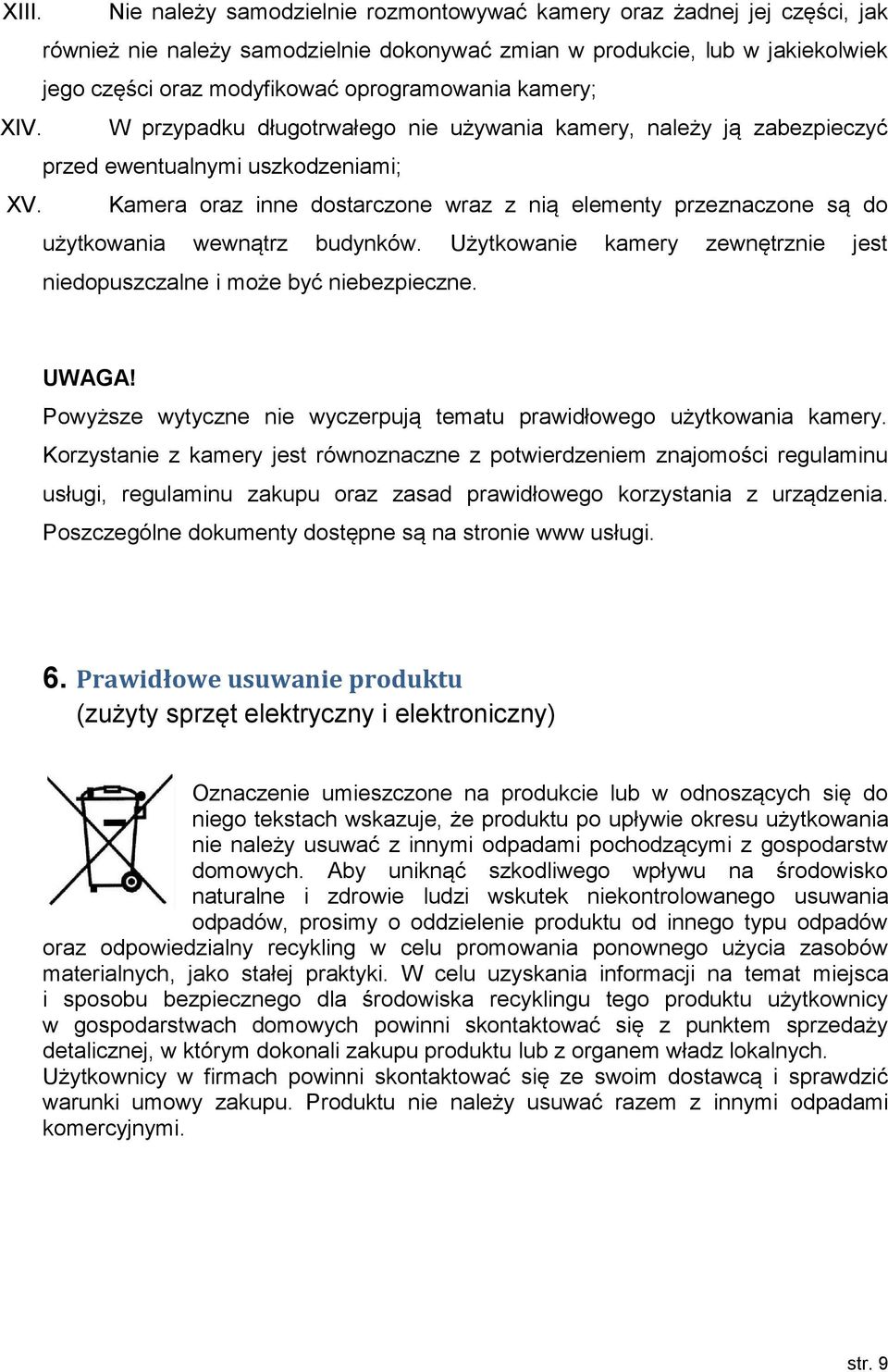 Kamera oraz inne dostarczone wraz z nią elementy przeznaczone są do użytkowania wewnątrz budynków. Użytkowanie kamery zewnętrznie jest niedopuszczalne i może być niebezpieczne. UWAGA!