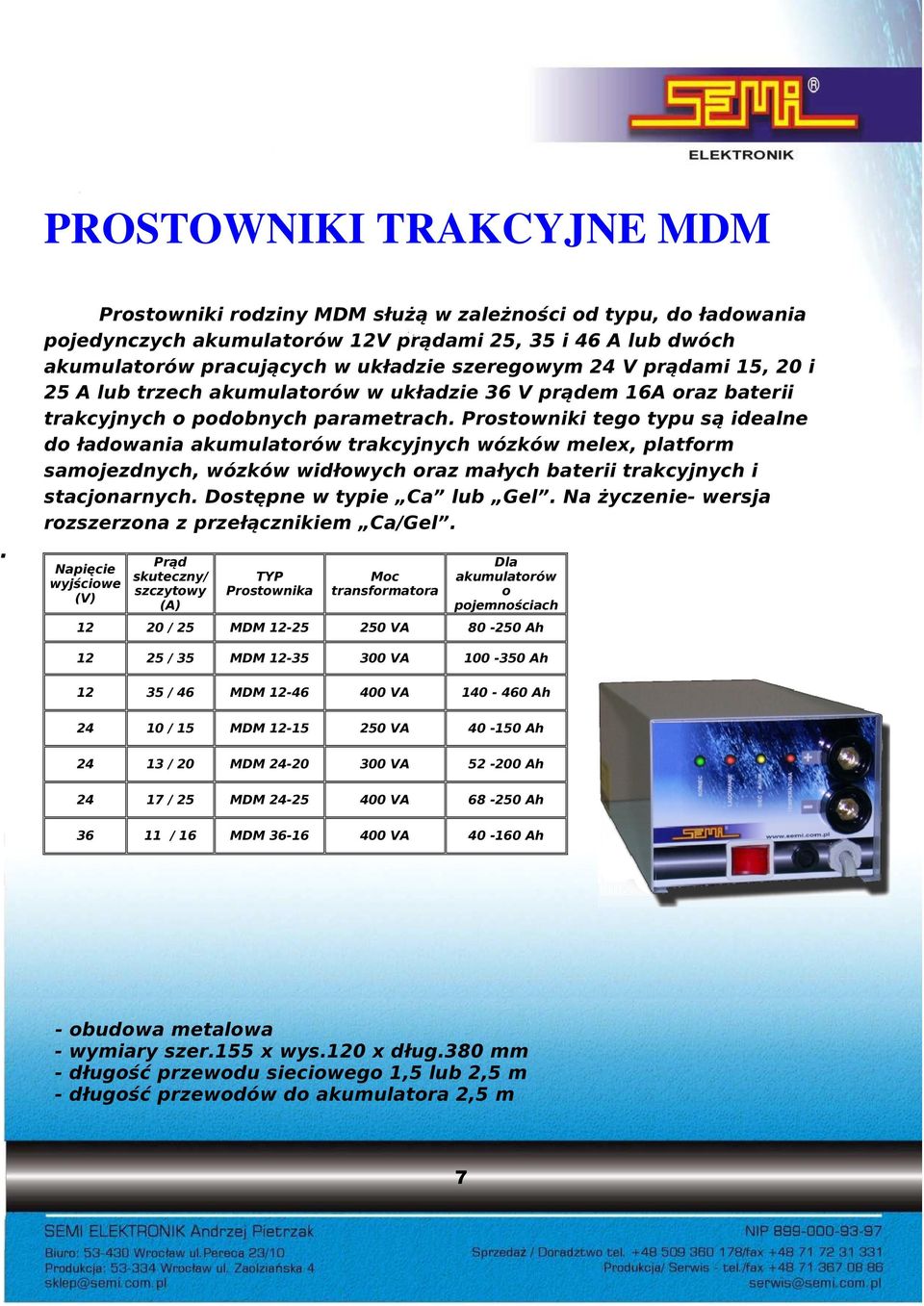 A lub trzech akumulatorów w układzie 36 V prądem 16A oraz baterii trakcyjnych o podobnych parametrach.