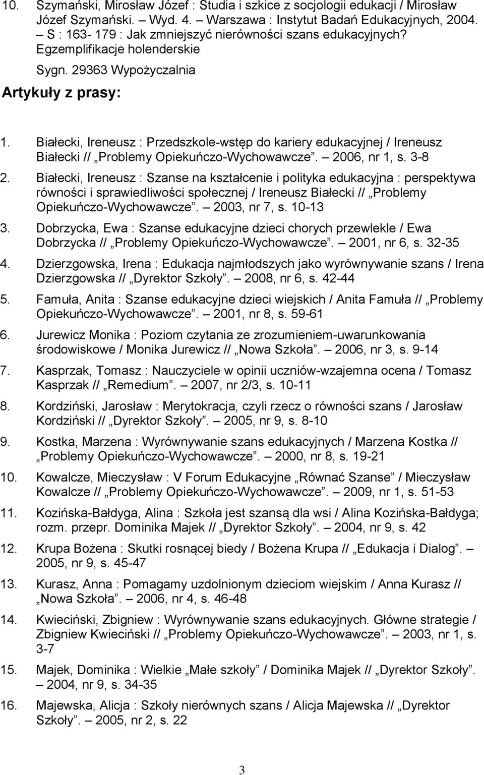 Białecki, Ireneusz : Szanse na kształcenie i polityka edukacyjna : perspektywa równości i sprawiedliwości społecznej / Ireneusz Białecki // Problemy Opiekuńczo-Wychowawcze. 2003, nr 7, s. 10-13 3.