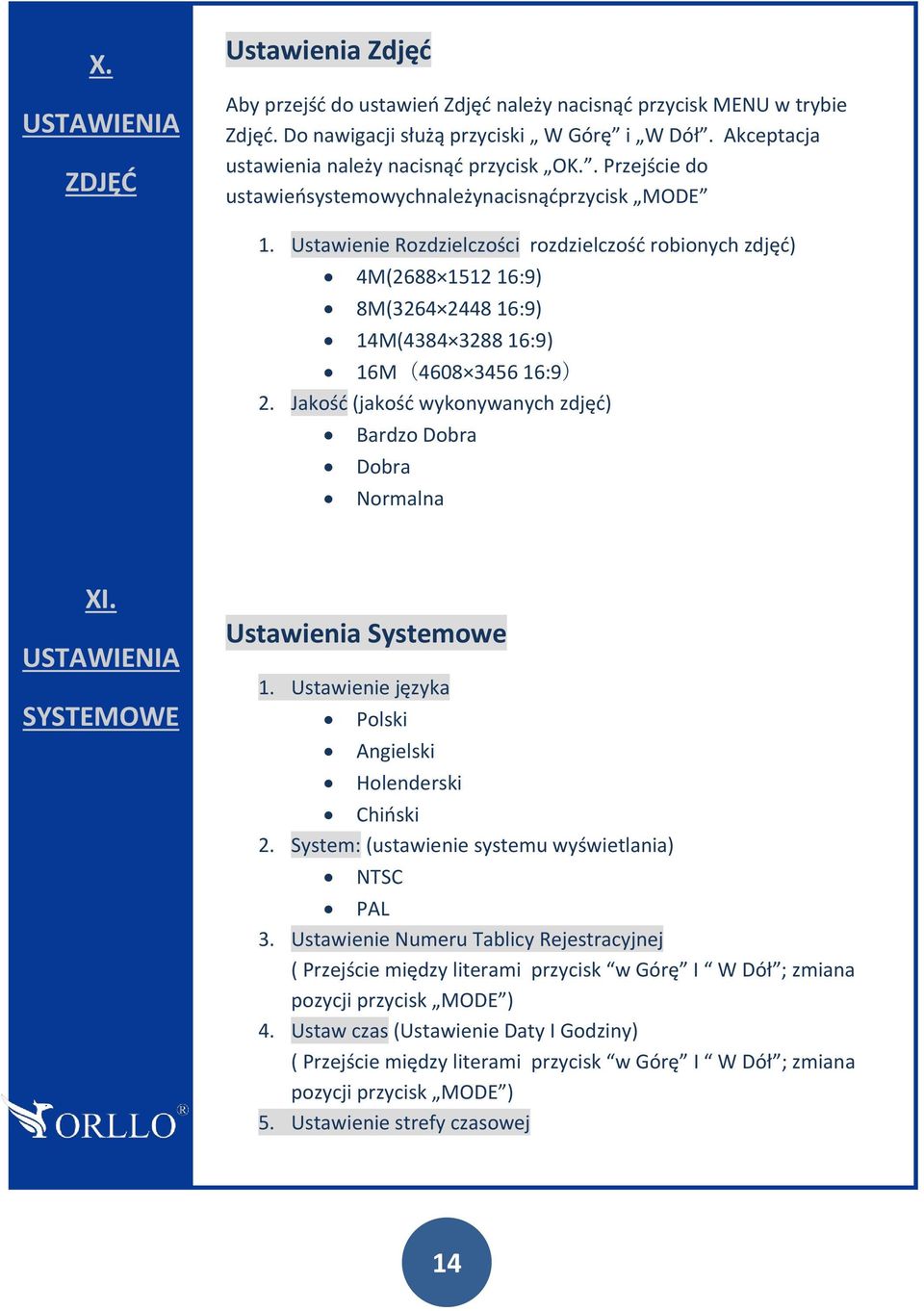 Ustawienie Rozdzielczości rozdzielczość robionych zdjęć) 4M(2688 1512 16:9) 8M(3264 2448 16:9) 14M(4384 3288 16:9) 16M(4608 3456 16:9) 2.