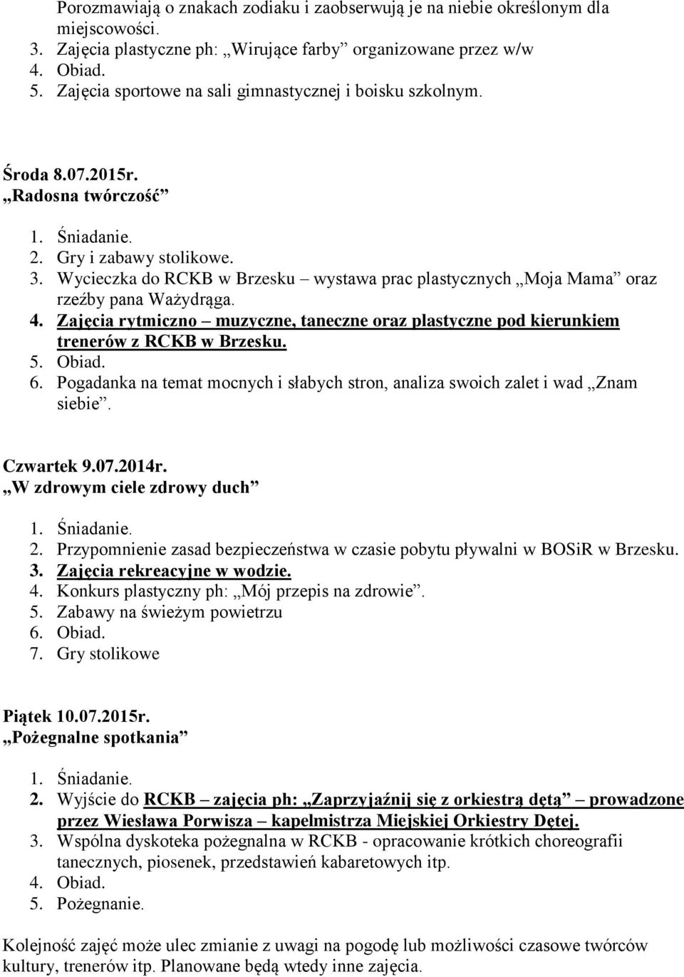 Wycieczka do RCKB w Brzesku wystawa prac plastycznych Moja Mama oraz rzeźby pana Ważydrąga. 4. Zajęcia rytmiczno muzyczne, taneczne oraz plastyczne pod kierunkiem trenerów z RCKB w Brzesku. 5. Obiad.