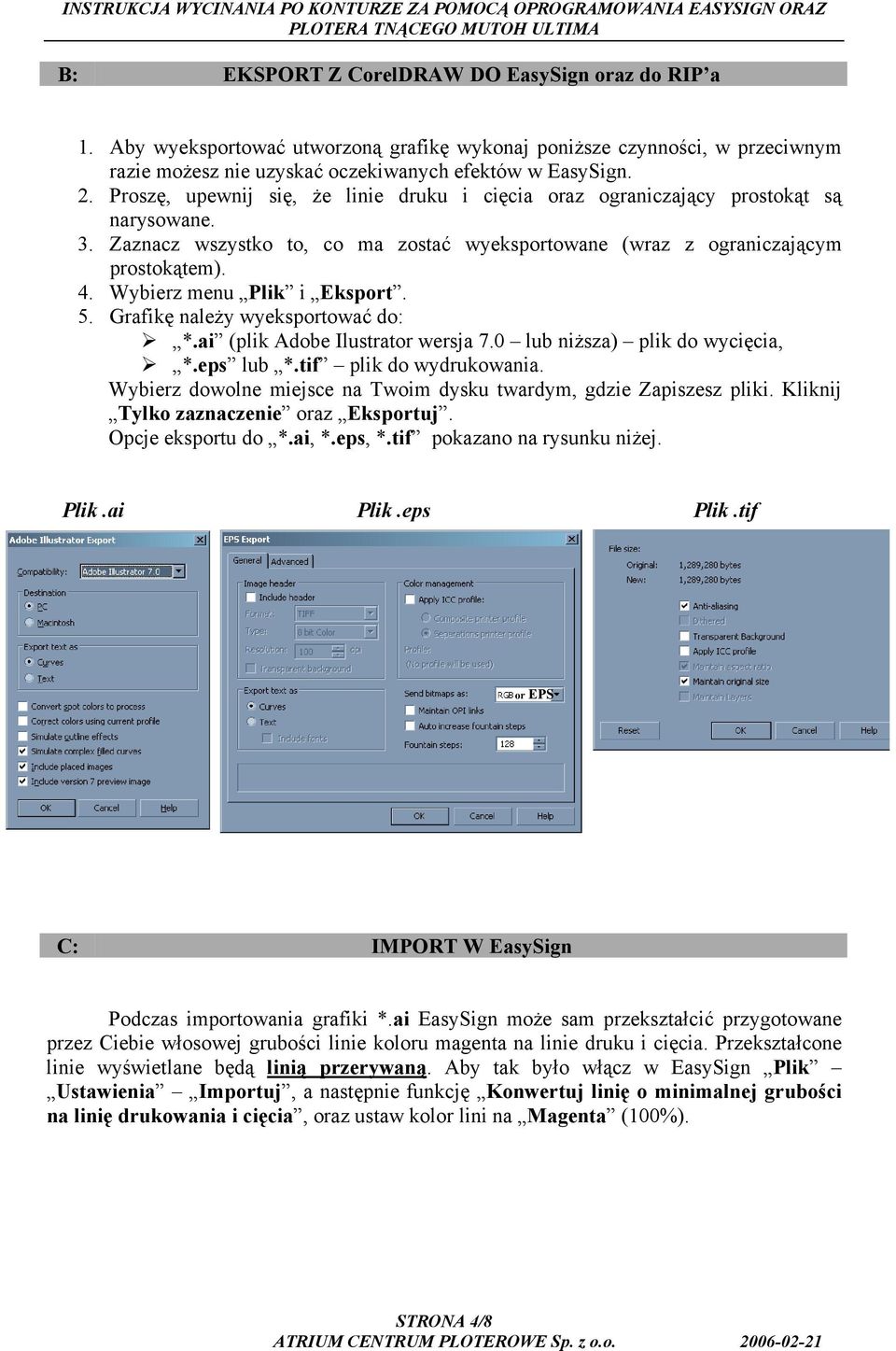 Wybierz menu Plik i Eksport. 5. Grafikę należy wyeksportować do: *.ai (plik Adobe Ilustrator wersja 7.0 lub niższa) plik do wycięcia, *.eps lub *.tif plik do wydrukowania.