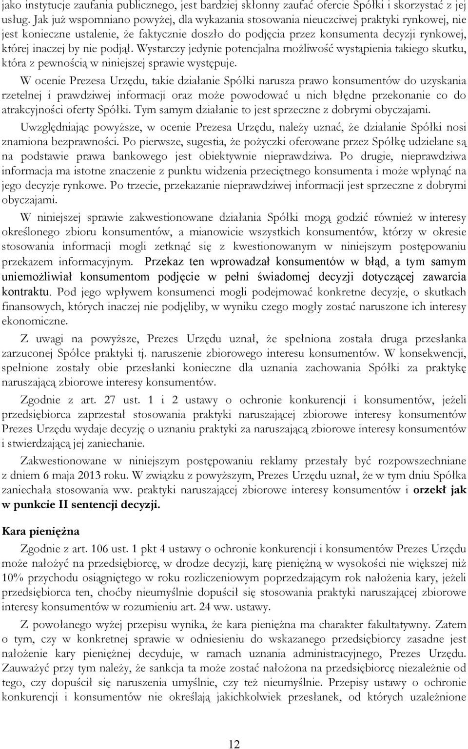 nie podjął. Wystarczy jedynie potencjalna możliwość wystąpienia takiego skutku, która z pewnością w niniejszej sprawie występuje.