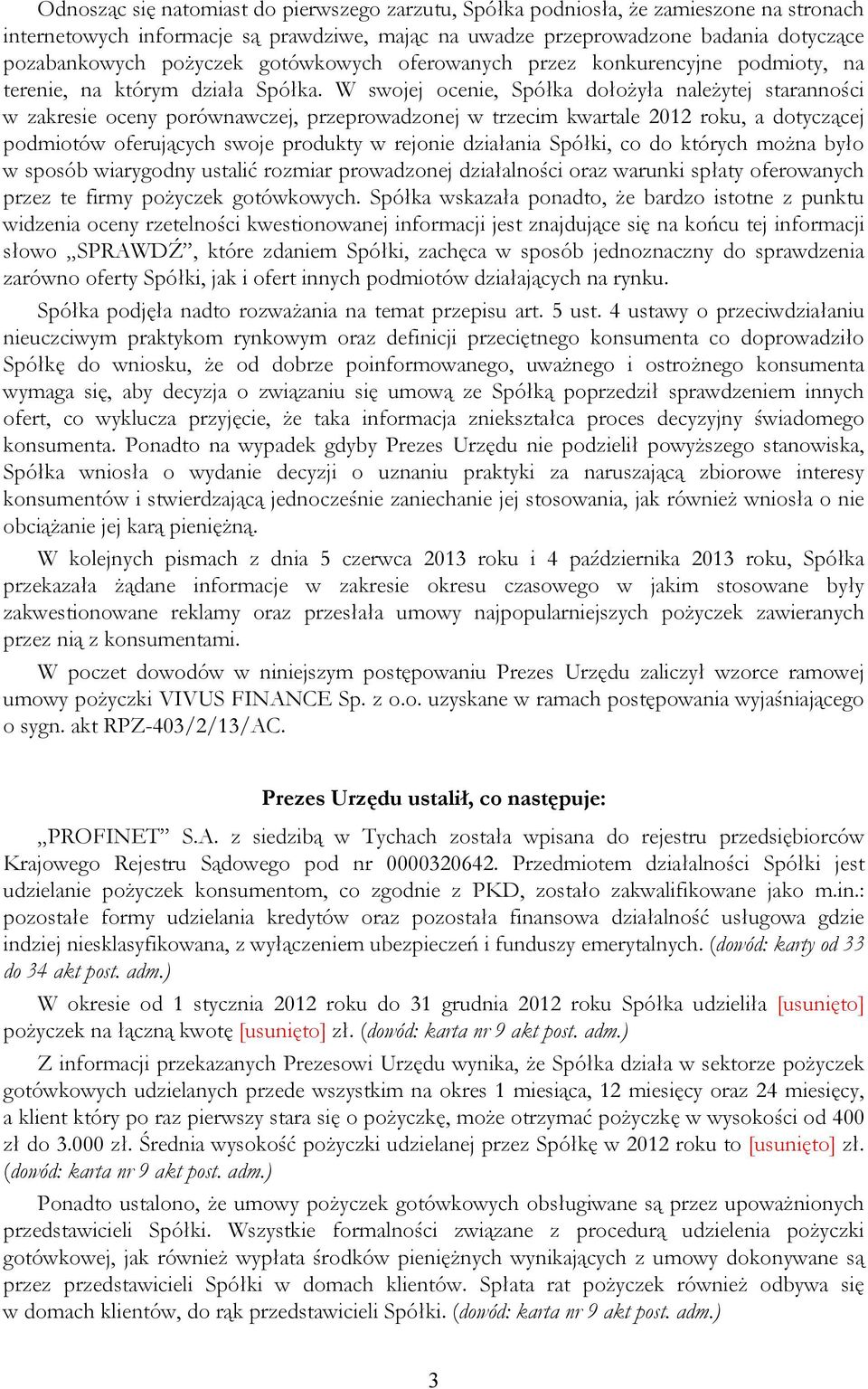 W swojej ocenie, Spółka dołożyła należytej staranności w zakresie oceny porównawczej, przeprowadzonej w trzecim kwartale 2012 roku, a dotyczącej podmiotów oferujących swoje produkty w rejonie