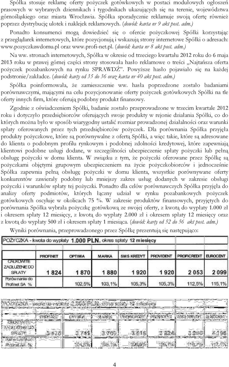 ) Ponadto konsumenci mogą dowiedzieć się o ofercie pożyczkowej Spółki korzystając z przeglądarek internetowych, które pozycjonują i wskazują strony internetowe Spółki o adresach: www.pozyczkawdomu.