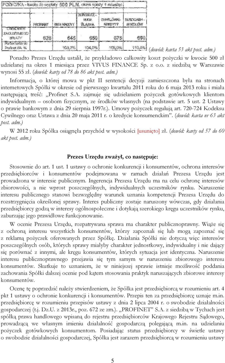 ) Informacja, o której mowa w pkt II sentencji decyzji zamieszczona była na stronach internetowych Spółki w okresie od pierwszego kwartału 2011 roku do 6 maja 2013 roku i miała następującą treść: