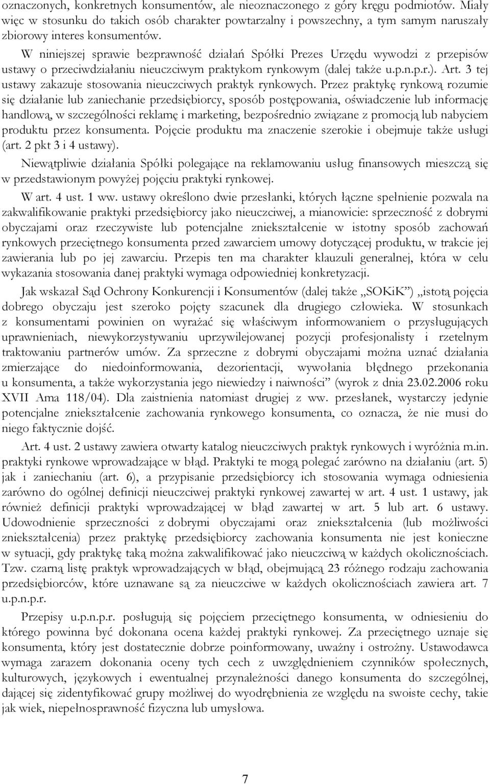 W niniejszej sprawie bezprawność działań Spółki Prezes Urzędu wywodzi z przepisów ustawy o przeciwdziałaniu nieuczciwym praktykom rynkowym (dalej także u.p.n.p.r.). Art.