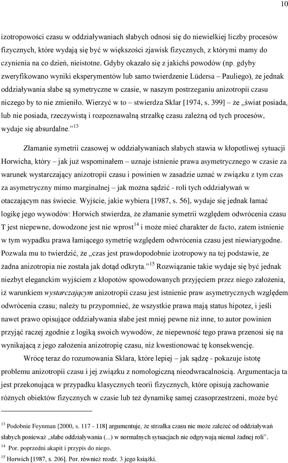 gdyby zweryfikowano wyniki eksperymentów lub samo twierdzenie Lüdersa Pauliego), że jednak oddziaływania słabe są symetryczne w czasie, w naszym postrzeganiu anizotropii czasu niczego by to nie