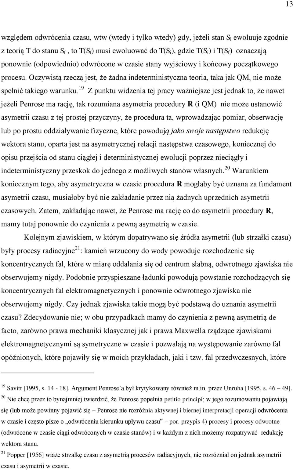 19 Z punktu widzenia tej pracy ważniejsze jest jednak to, że nawet jeżeli Penrose ma rację, tak rozumiana asymetria procedury R (i QM) nie może ustanowić asymetrii czasu z tej prostej przyczyny, że