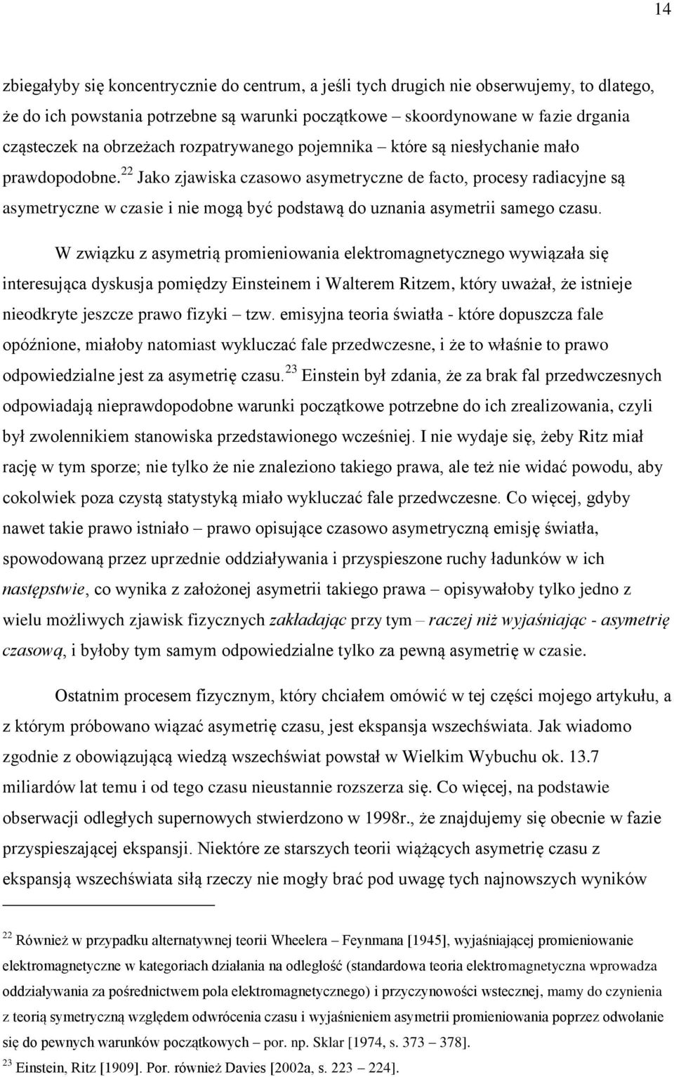 22 Jako zjawiska czasowo asymetryczne de facto, procesy radiacyjne są asymetryczne w czasie i nie mogą być podstawą do uznania asymetrii samego czasu.
