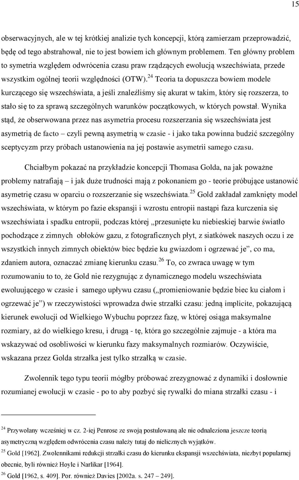24 Teoria ta dopuszcza bowiem modele kurczącego się wszechświata, a jeśli znaleźliśmy się akurat w takim, który się rozszerza, to stało się to za sprawą szczególnych warunków początkowych, w których