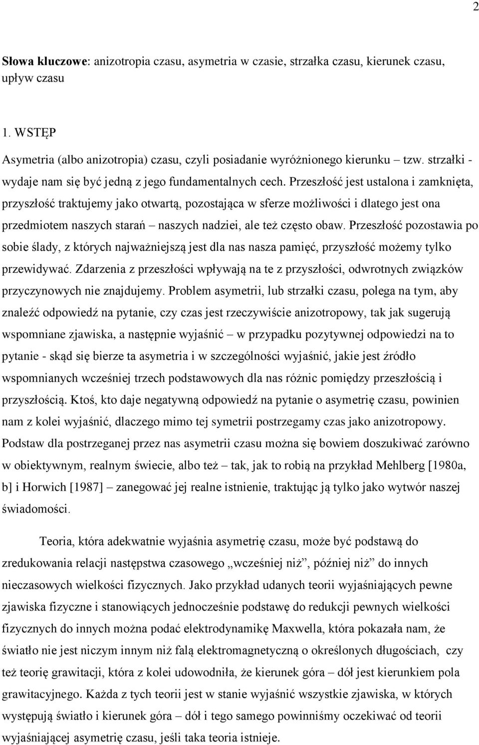 Przeszłość jest ustalona i zamknięta, przyszłość traktujemy jako otwartą, pozostająca w sferze możliwości i dlatego jest ona przedmiotem naszych starań naszych nadziei, ale też często obaw.