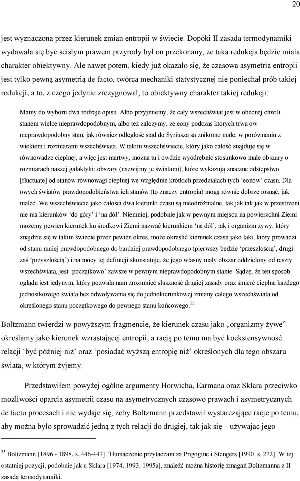Ale nawet potem, kiedy już okazało się, że czasowa asymetria entropii jest tylko pewną asymetrią de facto, twórca mechaniki statystycznej nie poniechał prób takiej redukcji, a to, z czego jedynie