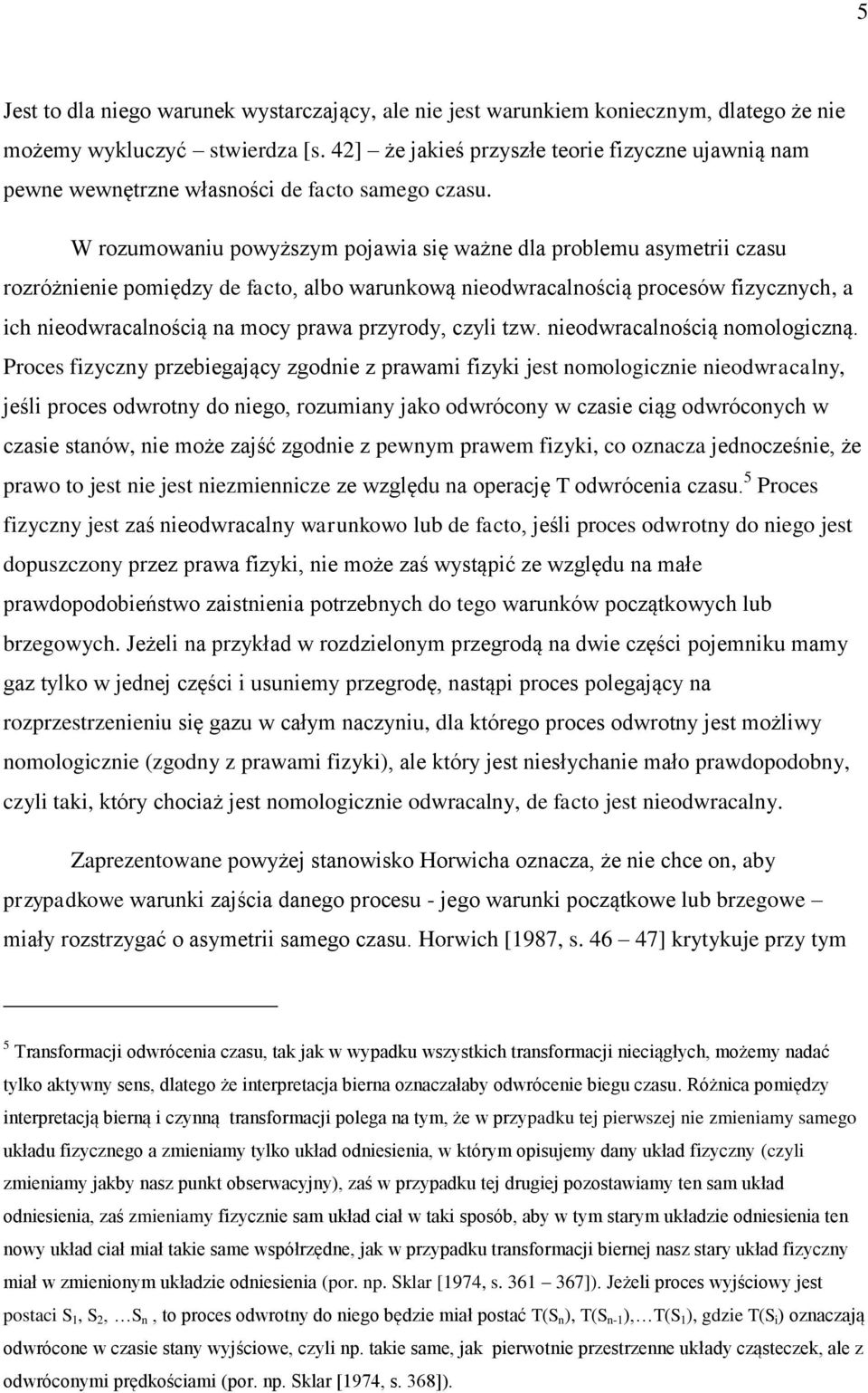 W rozumowaniu powyższym pojawia się ważne dla problemu asymetrii czasu rozróżnienie pomiędzy de facto, albo warunkową nieodwracalnością procesów fizycznych, a ich nieodwracalnością na mocy prawa