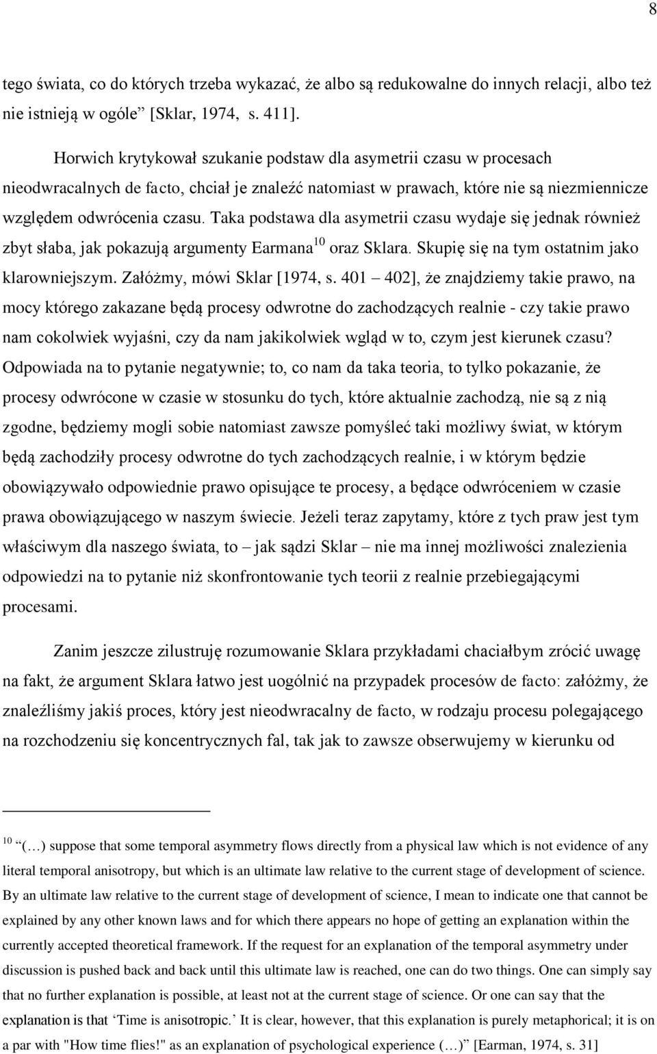 Taka podstawa dla asymetrii czasu wydaje się jednak również zbyt słaba, jak pokazują argumenty Earmana 10 oraz Sklara. Skupię się na tym ostatnim jako klarowniejszym. Załóżmy, mówi Sklar [1974, s.