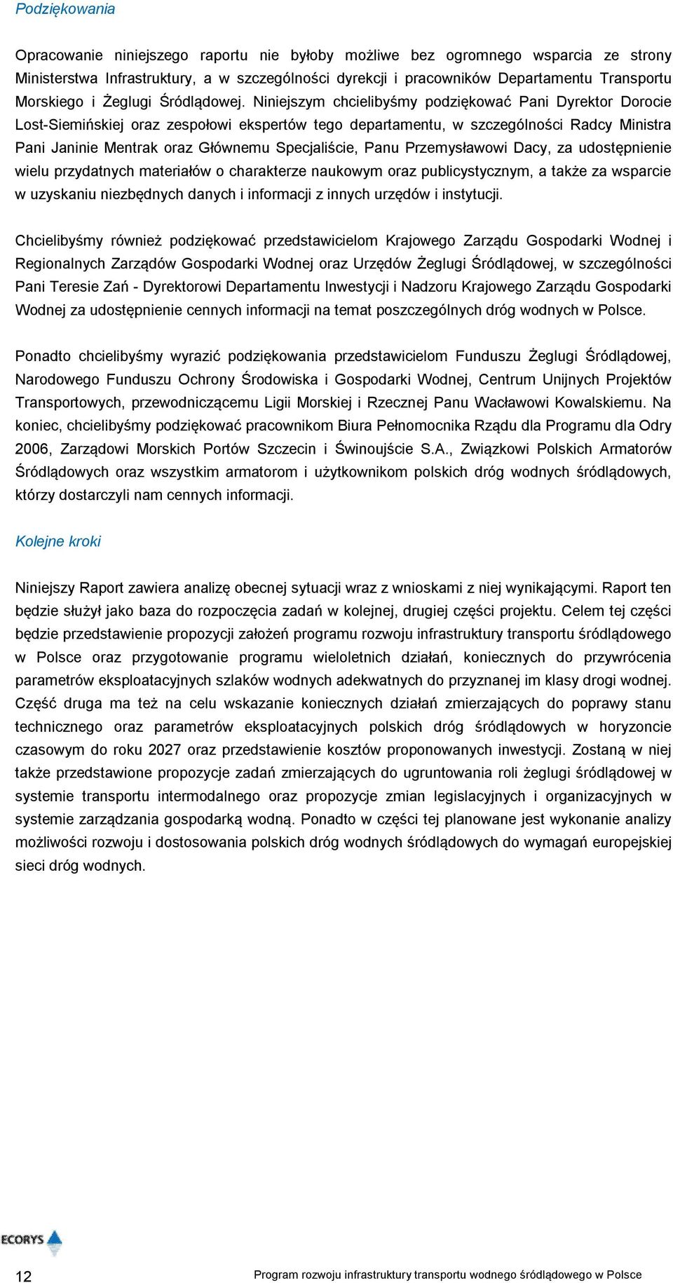 Niniejszym chcielibyśmy podziękować Pani Dyrektor Dorocie Lost-Siemińskiej oraz zespołowi ekspertów tego departamentu, w szczególności Radcy Ministra Pani Janinie Mentrak oraz Głównemu Specjaliście,