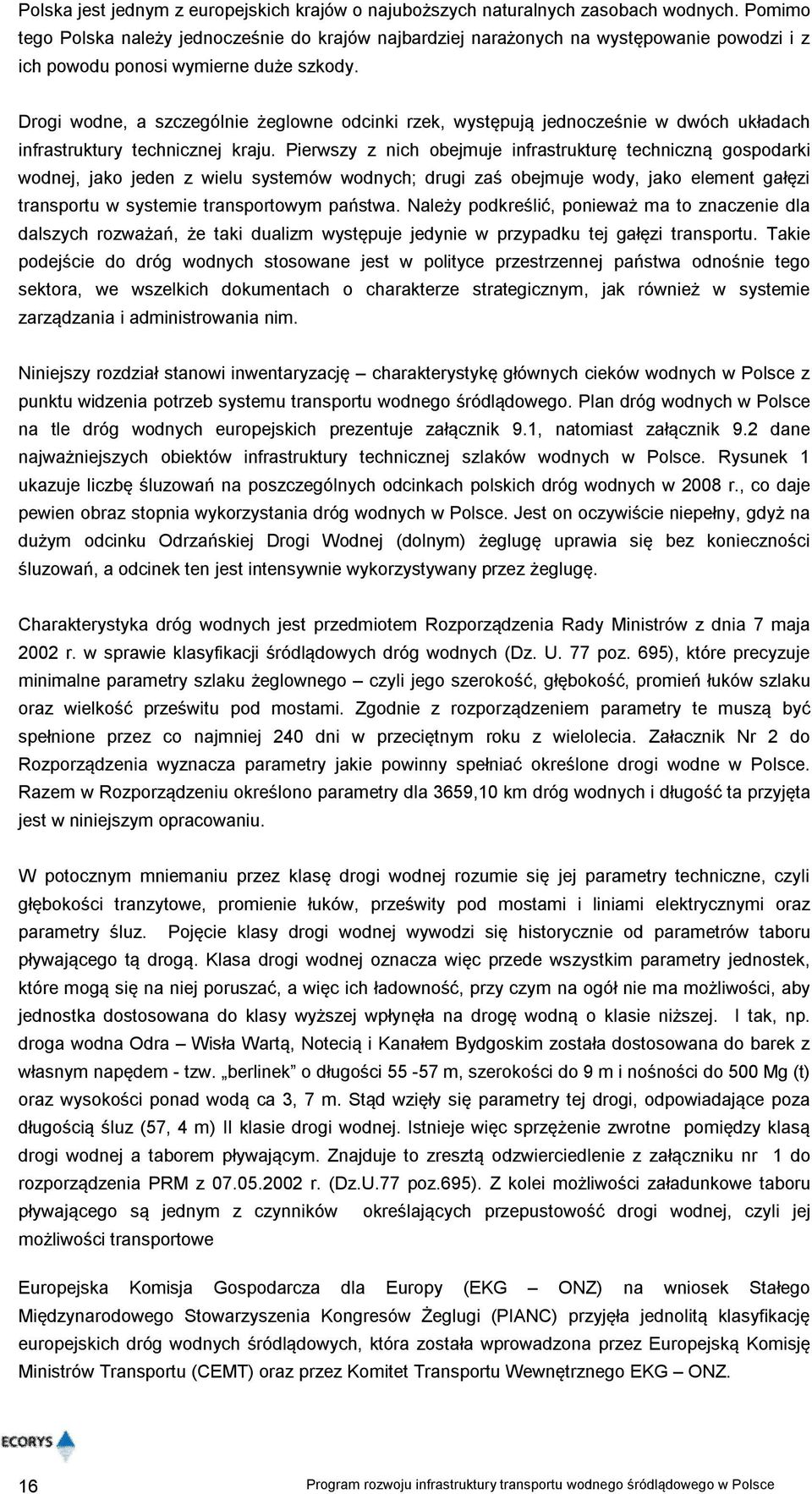 Drogi wodne, a szczególnie żeglowne odcinki rzek, występują jednocześnie w dwóch układach infrastruktury technicznej kraju.