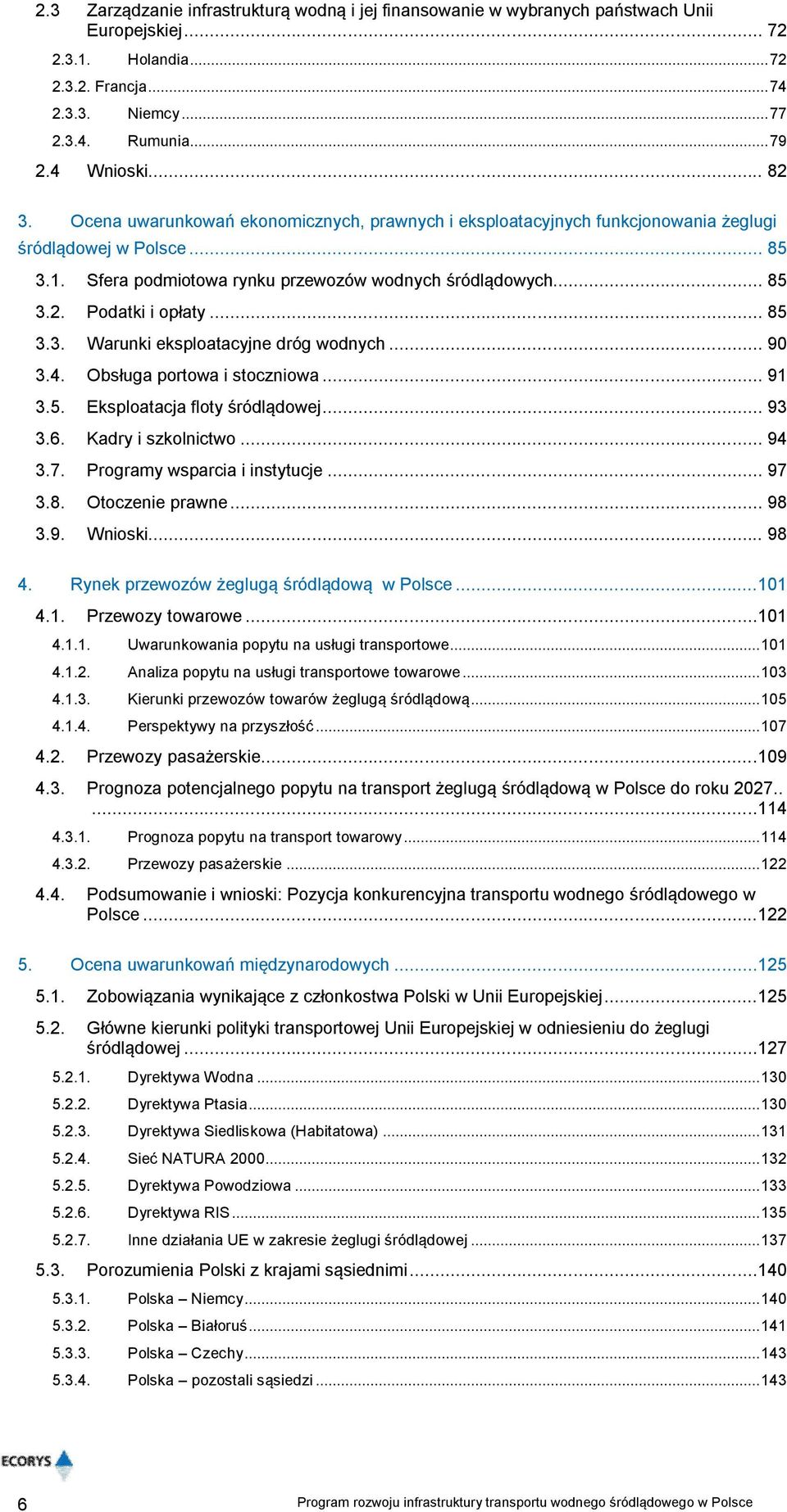 .. 85 3.3. Warunki eksploatacyjne dróg wodnych... 90 3.4. Obsługa portowa i stoczniowa... 91 3.5. Eksploatacja floty śródlądowej... 93 3.6. Kadry i szkolnictwo... 94 3.7.