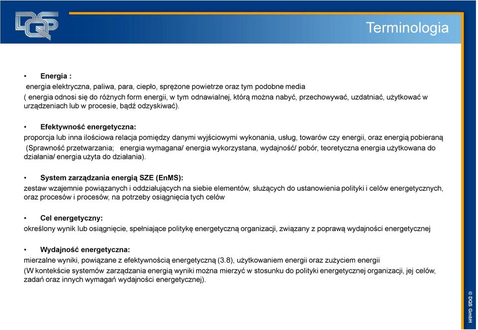 Efektywność energetyczna: proporcja lub inna ilościowa relacja pomiędzy danymi wyjściowymi wykonania, usług, towarów czy energii, oraz energią pobieraną (Sprawność przetwarzania; energia wymagana/