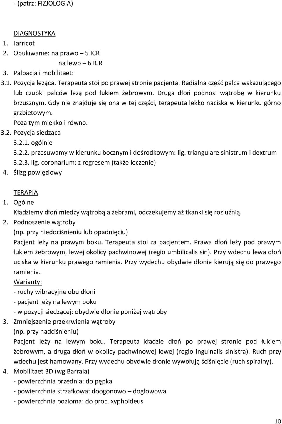 Gdy nie znajduje się ona w tej części, terapeuta lekko naciska w kierunku górno grzbietowym. Poza tym miękko i równo. 3.2. Pozycja siedząca 3.2.1. ogólnie 3.2.2. przesuwamy w kierunku bocznym i dośrodkowym: lig.