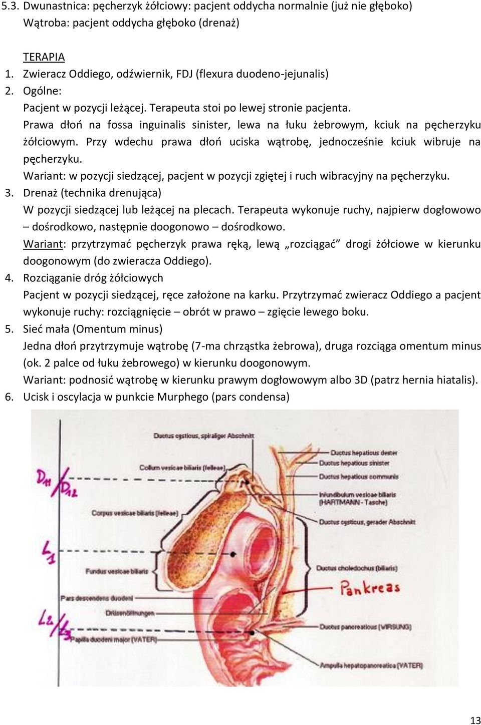 Przy wdechu prawa dłoo uciska wątrobę, jednocześnie kciuk wibruje na pęcherzyku. Wariant: w pozycji siedzącej, pacjent w pozycji zgiętej i ruch wibracyjny na pęcherzyku. 3.