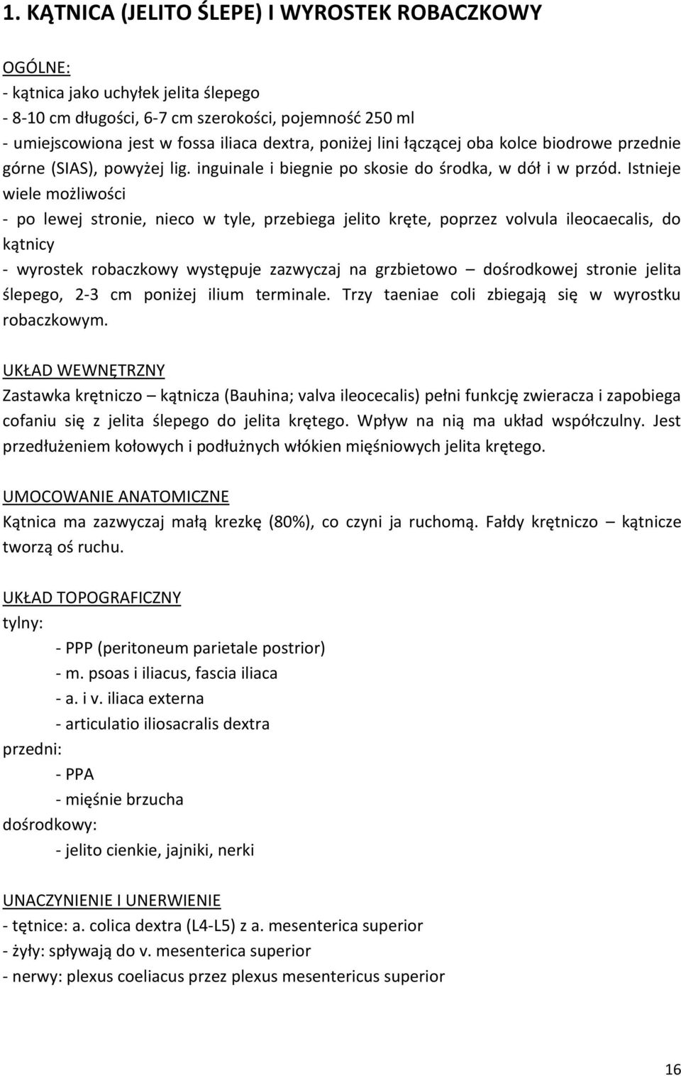 Istnieje wiele możliwości - po lewej stronie, nieco w tyle, przebiega jelito kręte, poprzez volvula ileocaecalis, do kątnicy - wyrostek robaczkowy występuje zazwyczaj na grzbietowo dośrodkowej