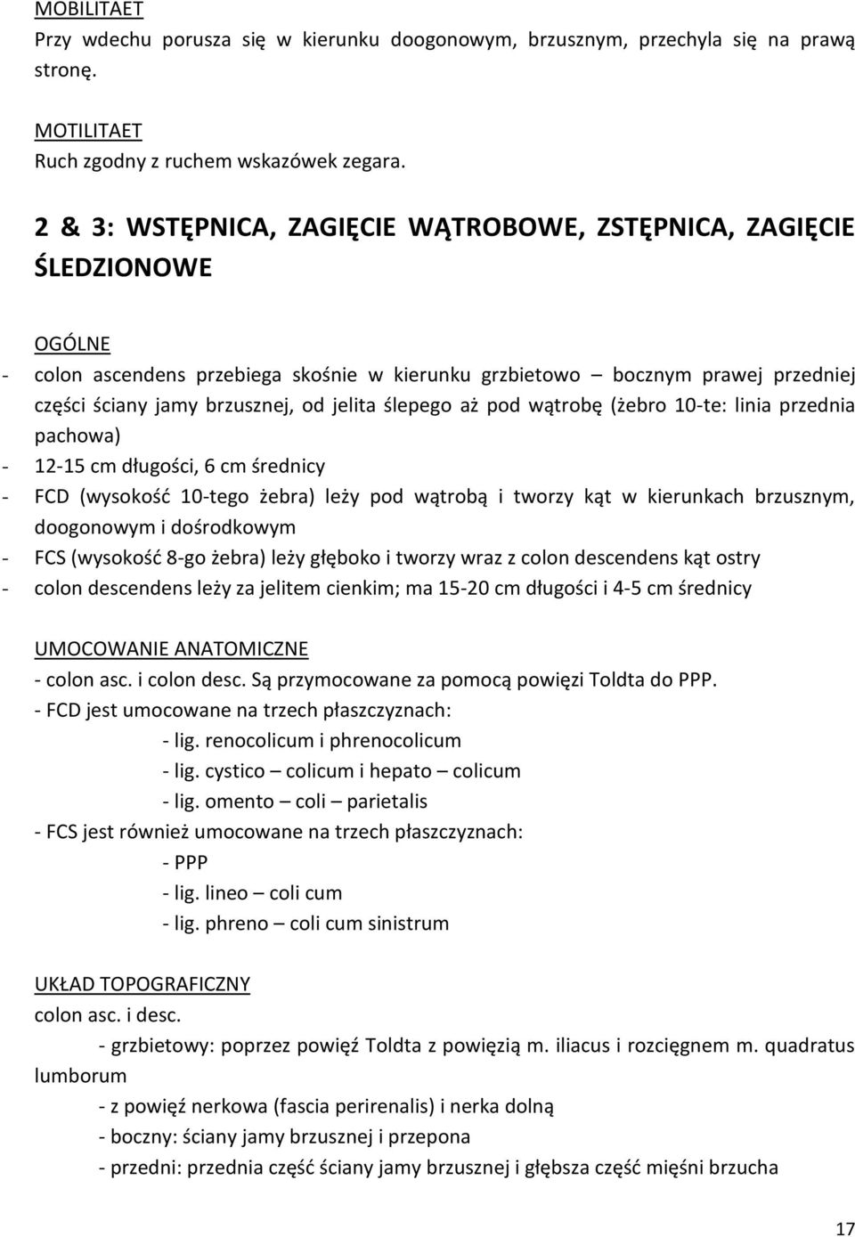 ślepego aż pod wątrobę (żebro 10-te: linia przednia pachowa) - 12-15 cm długości, 6 cm średnicy - FCD (wysokośd 10-tego żebra) leży pod wątrobą i tworzy kąt w kierunkach brzusznym, doogonowym i