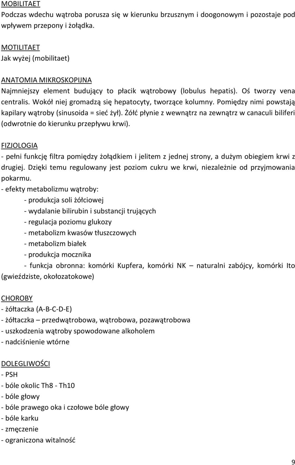 Wokół niej gromadzą się hepatocyty, tworzące kolumny. Pomiędzy nimi powstają kapilary wątroby (sinusoida = sied żył).