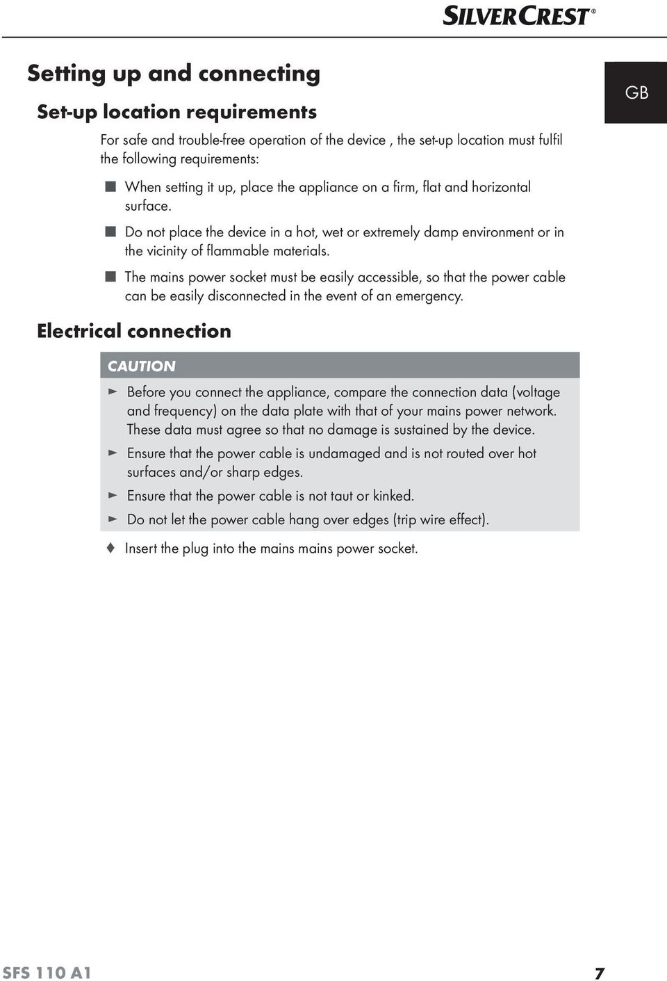 The mains power socket must be easily accessible, so that the power cable can be easily disconnected in the event of an emergency.