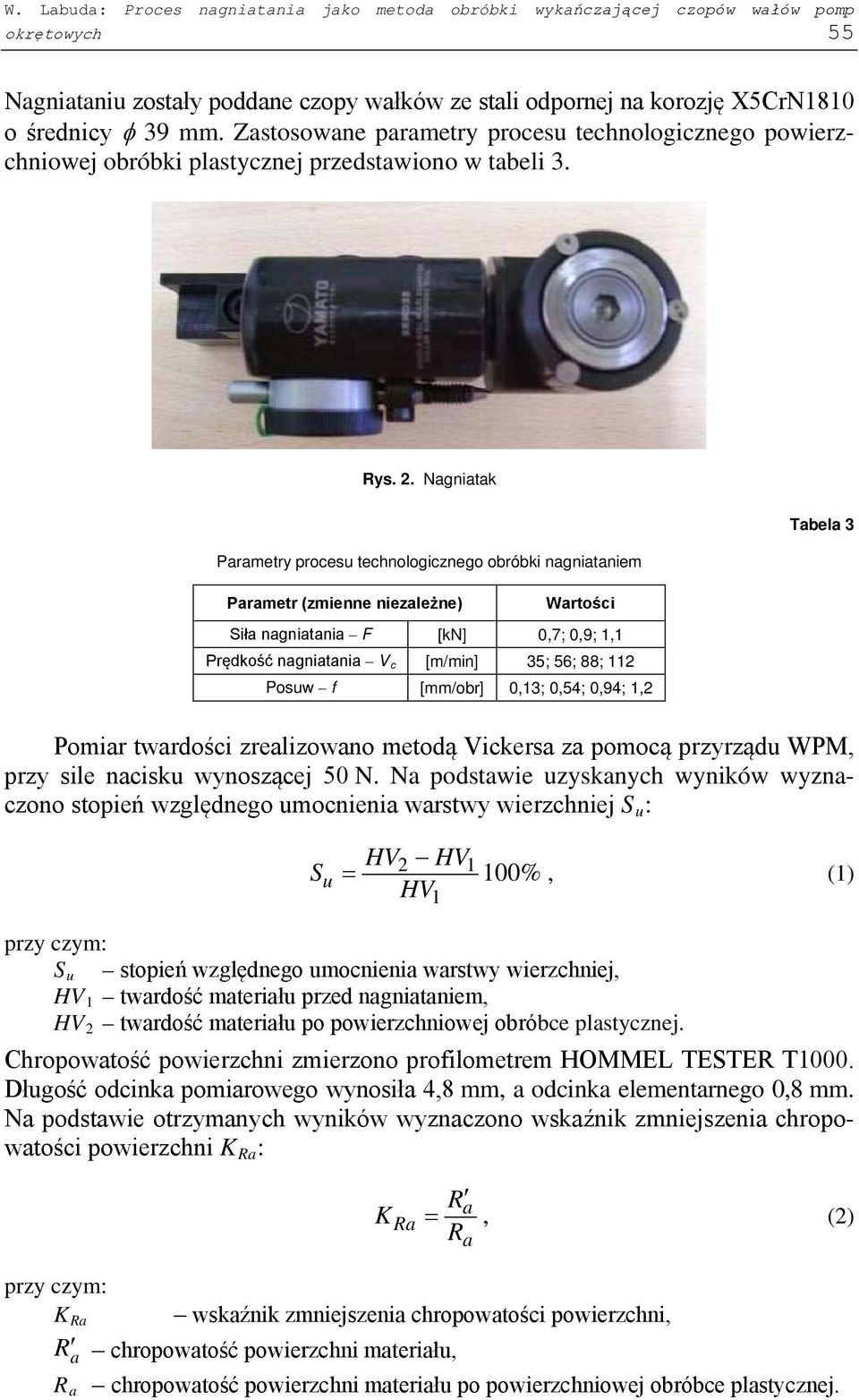 Nagniatak Tabela 3 Parametry procesu technologicznego obróbki nagniataniem Parametr (zmienne niezależne) Wartości Siła nagniatania F [kn] 0,7; 0,9; 1,1 Prędkość nagniatania V c [m/min] 35; 56; 88;