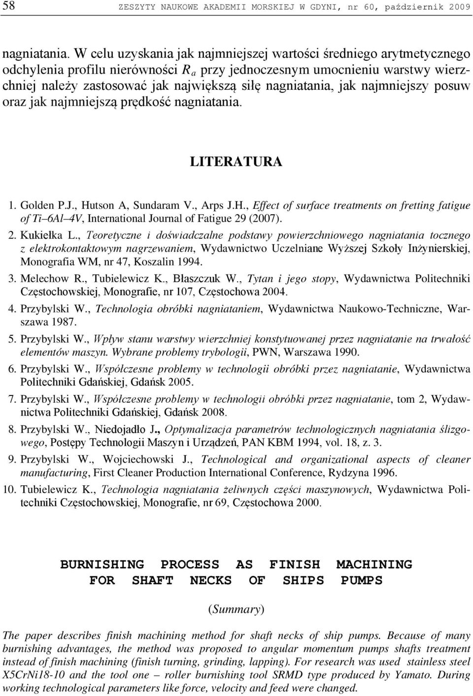 nagniatania, jak najmniejszy posuw oraz jak najmniejszą prędkość nagniatania. LITERATURA 1. Golden P.J., Hu
