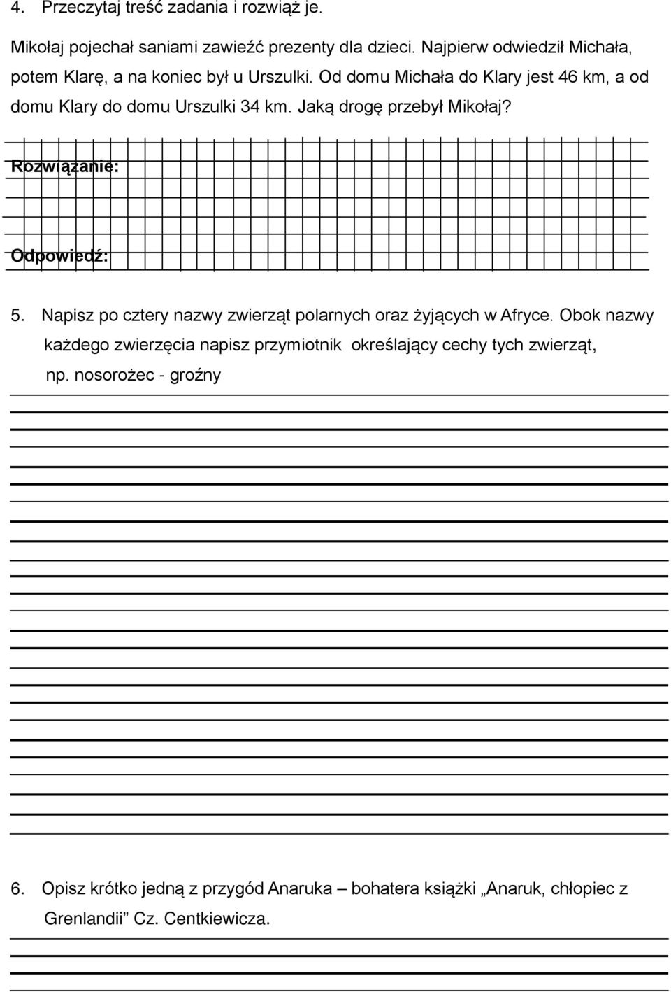 Od domu Michała do Klary jest 46 km, a od domu Klary do domu Urszulki 34 km. Jaką drogę przebył Mikołaj? Rozwiązanie: Odpowiedź: 5.