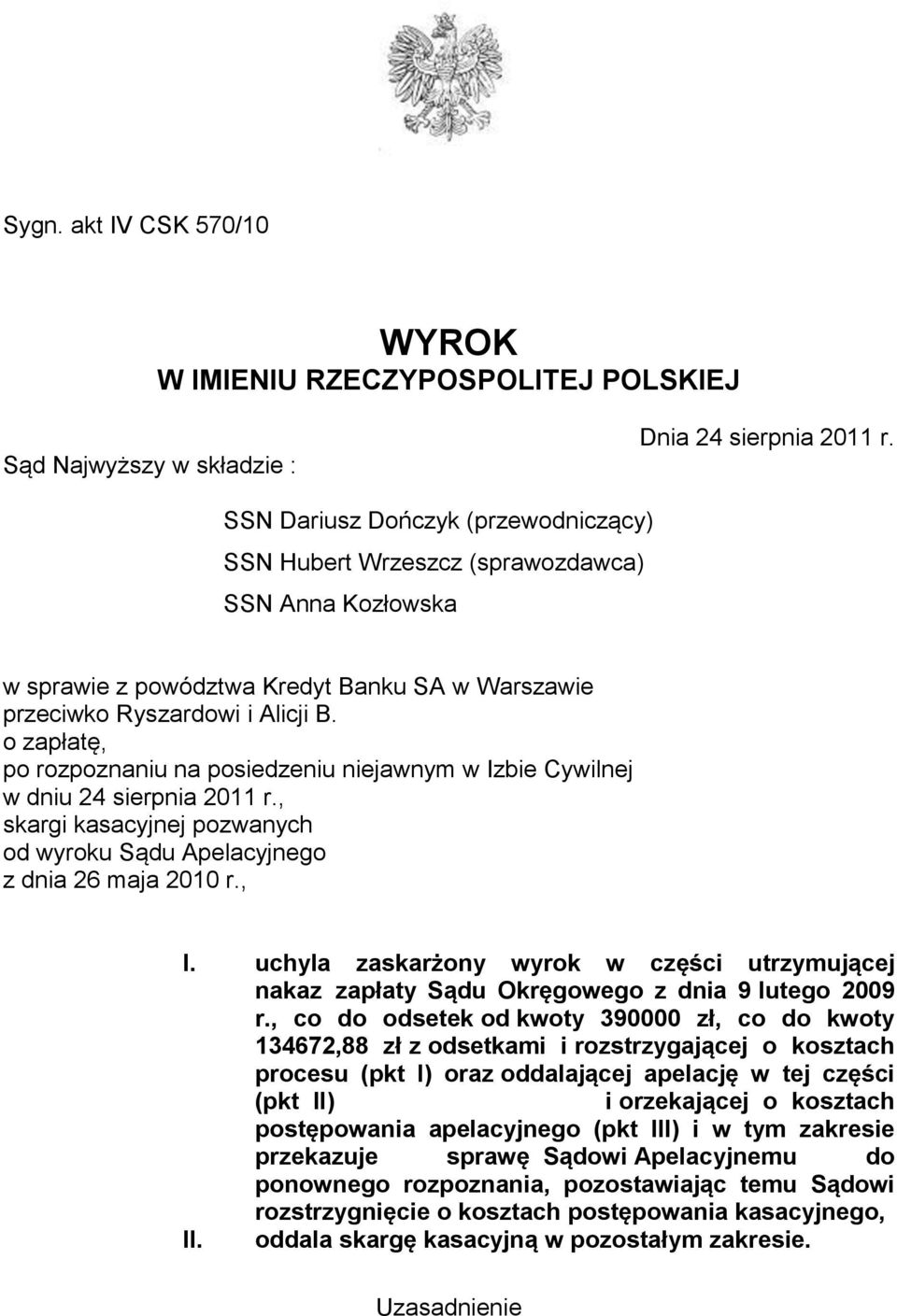 o zapłatę, po rozpoznaniu na posiedzeniu niejawnym w Izbie Cywilnej w dniu 24 sierpnia 2011 r., skargi kasacyjnej pozwanych od wyroku Sądu Apelacyjnego z dnia 26 maja 2010 r., I.