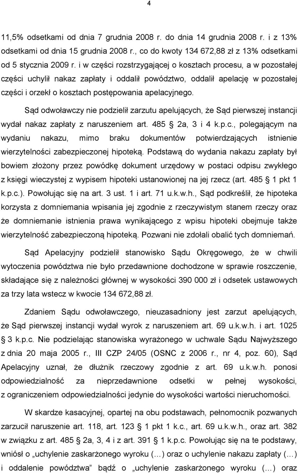 Sąd odwoławczy nie podzielił zarzutu apelujących, że Sąd pierwszej instancji wydał nakaz zapłaty z naruszeniem art. 485 2a, 3 i 4 k.p.c., polegającym na wydaniu nakazu, mimo braku dokumentów potwierdzających istnienie wierzytelności zabezpieczonej hipoteką.