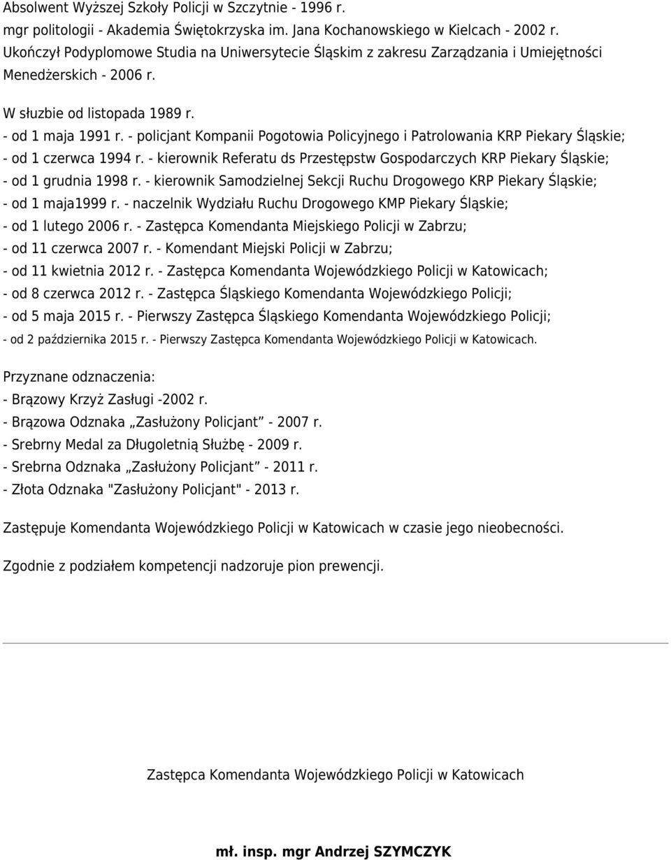 - policjant Kompanii Pogotowia Policyjnego i Patrolowania KRP Piekary Śląskie; - od 1 czerwca 1994 r. - kierownik Referatu ds Przestępstw Gospodarczych KRP Piekary Śląskie; - od 1 grudnia 1998 r.