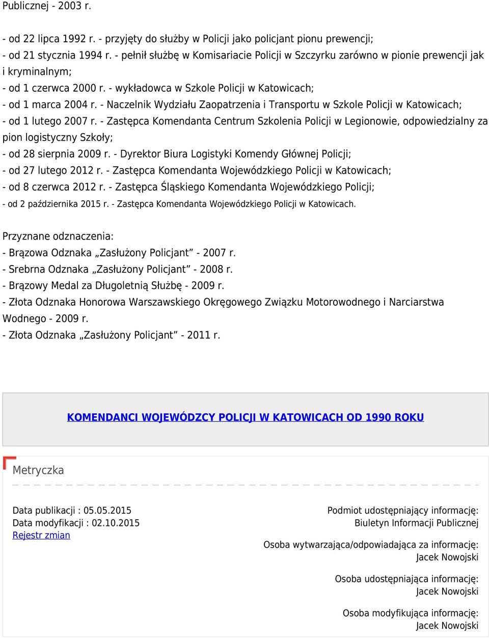- Naczelnik Wydziału Zaopatrzenia i Transportu w Szkole Policji w Katowicach; - od 1 lutego 2007 r.