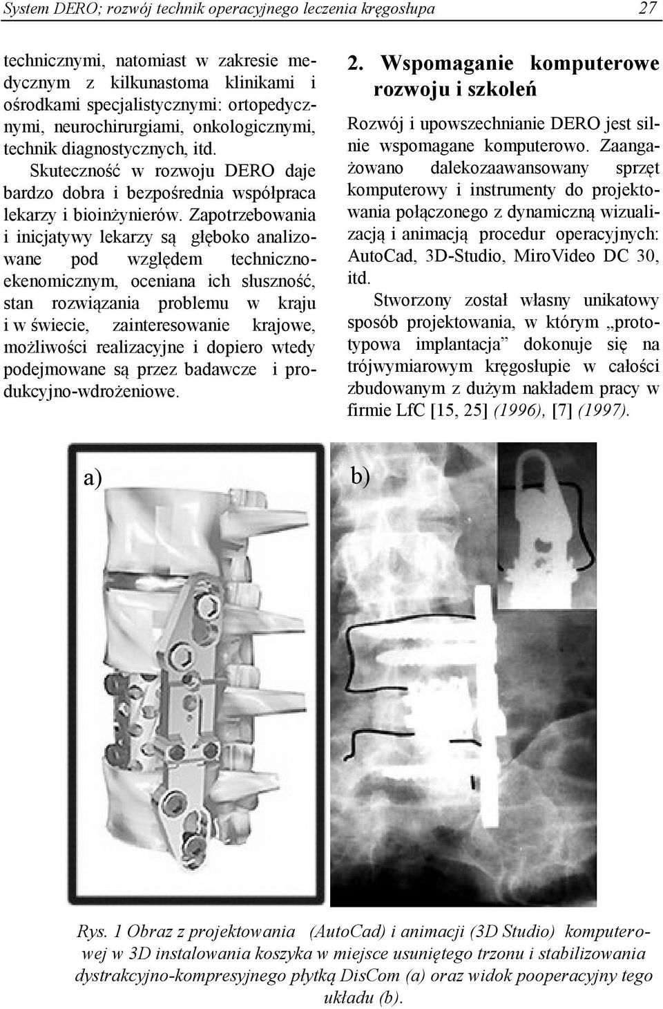 Zapotrzebowania i inicjatywy lekarzy są głęboko analizowane pod względem technicznoekenomicznym, oceniana ich słuszność, stan rozwiązania problemu w kraju i w świecie, zainteresowanie krajowe,