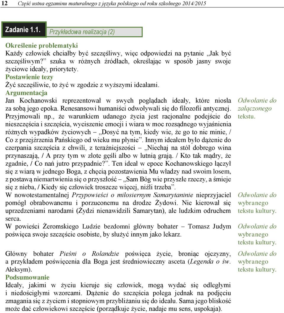 Argumentacja Jan Kochanowski reprezentował w swych poglądach ideały, które niosła za sobą jego epoka. Renesansowi humaniści odwoływali się do filozofii antycznej. Przyjmowali np.