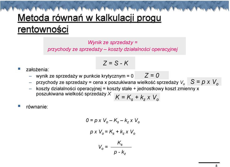 wielkość sprzedaży V o koszty działalności operacyjnej = koszty stałe + jednostkowy koszt zmienny x poszukiwana