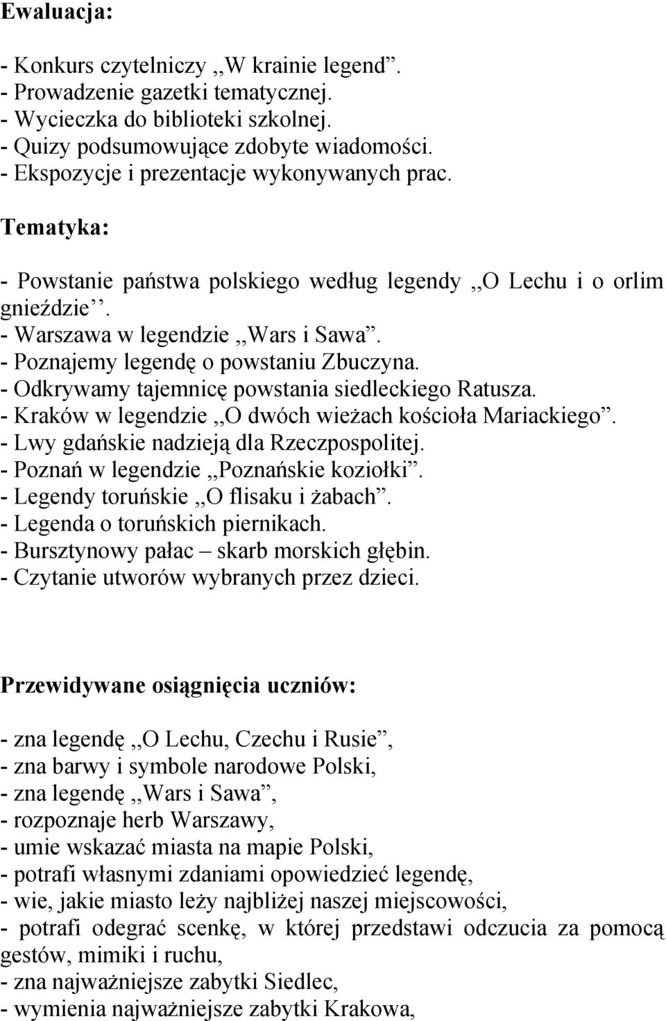 - Poznajemy legendę o powstaniu Zbuczyna. - Odkrywamy tajemnicę powstania siedleckiego Ratusza. - Kraków w legendzie,,o dwóch wieżach kościoła Mariackiego. - Lwy gdańskie nadzieją dla Rzeczpospolitej.